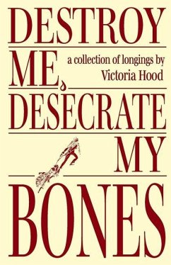 Destroy Me, Desecrate My Bones - Hood, Victoria Destroy Me, Desecrate My Bones - Hood, Victoria