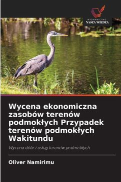 Cover Wycena ekonomiczna zasobów terenów podmok¿ych Przypadek terenów podmok¿ych Wakitundu