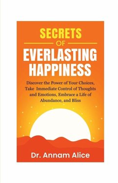 Secrets of EVERLASTING HAPPINESS - Annam Alice Secrets of EVERLASTING HAPPINESS - Annam Alice