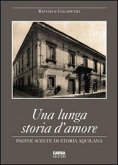 Una lunga storia d'amore. Pagine scelte di storia aquilana Una lunga storia d'amore. Pagine scelte di storia aquilana