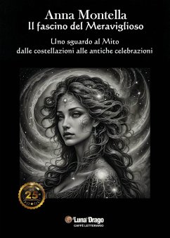 Il fascino del meraviglioso. Uno sguardo al mito dalle costellazioni alle antiche celebrazioni - Montella, Anna
