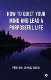 How to Quiet Your Mind and Lead a Purposeful Life How to Quiet Your Mind and Lead a Purposeful Life