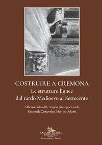 Cover Costruire a Cremona. Le strutture lignee dal tardo Medioevo al Settecento