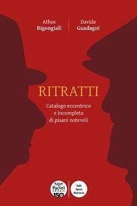 Ritratti. Catalogo eccentrico e incompleto dei pisani notevoli - Bigongiali, Athos; Guadagni, Davide