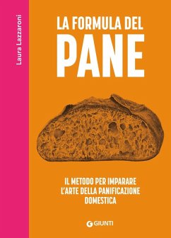 La formula del pane. Il metodo per imparare l'arte della panificazione domestica - Lazzaroni, Laura