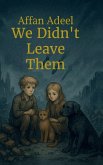 We Didn't Leave Them We Didn't Leave Them