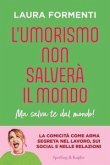 L' umorismo non salverà il mondo. Ma salva te dal mondo! L' umorismo non salverà il mondo. Ma salva te dal mondo!