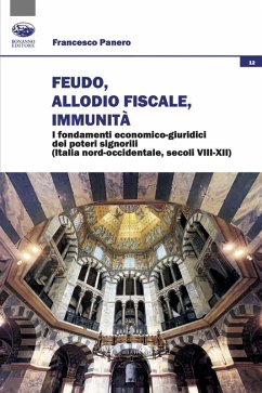 Feudo, allodio fiscale, immunità. I fondamenti economico-giuridici dei poteri signorili (Italia nord-occidentale, secoli VIII-XII) - Panero, Francesco