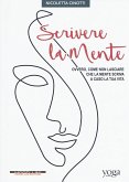 Scrivere la mente. Ovvero, come non lasciare che la mente scriva a caso la tua vita Scrivere la mente. Ovvero, come non lasciare che la mente scriva a caso la tua vita