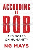 According to Bob - An AI's Notes on Humanity According to Bob - An AI's Notes on Humanity