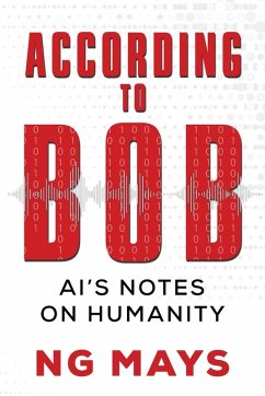 According to Bob - An AI's Notes on Humanity - Mays, Ng According to Bob - An AI's Notes on Humanity - Mays, Ng
