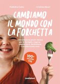Cambiamo il mondo con la forchetta. Alimentazione plant-based per le famiglie: vegana, vegetariana, flexitariana o mediterranea vera Cambiamo il mondo con la forchetta. Alimentazione plant-based per le famiglie: vegana, vegetariana, flexitariana o mediterranea vera