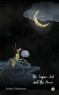 The Sugar-Ant and The Moon - Sundar Vilayannoor The Sugar-Ant and The Moon - Sundar Vilayannoor