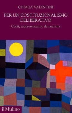 Per un costituzionalismo deliberativo. Corti, rappresentanza, democrazia - Valentini, Chiara