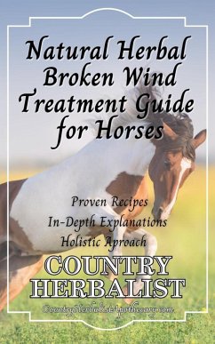 Cover Natural Herbal Broken Wind Treatment Guide for Horses (Herbal Horse Remedies) (eBook, ePUB)