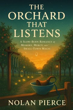 The Orchard That Listens: A Slow-Burn Romance of Memory, Mercy, and Small-Town Magic (eBook, ePUB) - Pierce, Nolan The Orchard That Listens: A Slow-Burn Romance of Memory, Mercy, and Small-Town Magic (eBook, ePUB) - Pierce, Nolan