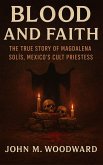 Blood and Faith: The True Story of Magdalena Solís, Mexico's Cult Priestess (eBook, ePUB) Blood and Faith: The True Story of Magdalena Solís, Mexico's Cult Priestess (eBook, ePUB)