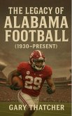 The Legacy of Alabama Football (1930-Present) (eBook, ePUB) The Legacy of Alabama Football (1930-Present) (eBook, ePUB)