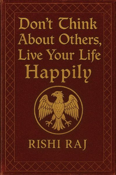 Don't Think About Others, Live Your Life Happily (eBook, ePUB) Don't Think About Others, Live Your Life Happily (eBook, ePUB)