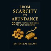 From Scarcity to Abundance: 20 Steps to Wealth, Success, and Lasting Freedom. (eBook, ePUB)