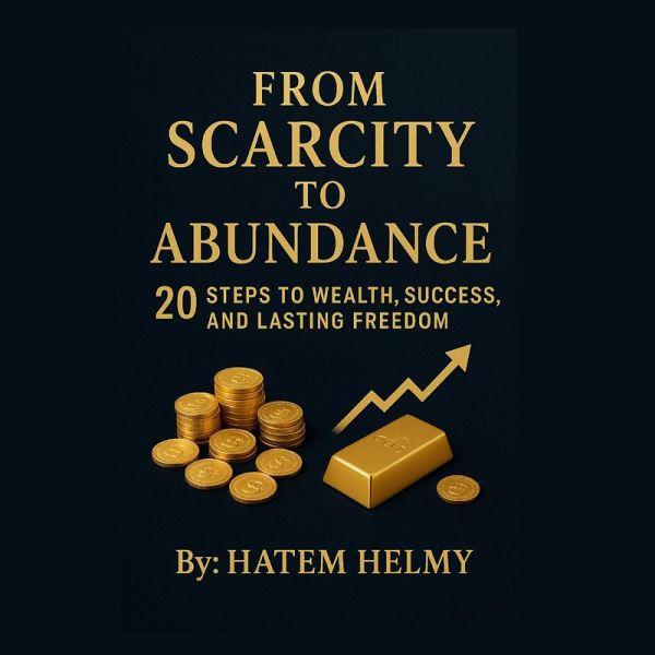 From Scarcity to Abundance: 20 Steps to Wealth, Success, and Lasting Freedom. (eBook, ePUB)
