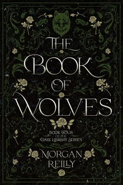 The Book of Wolves (The Dark Library Series, #4) (eBook, ePUB) - Reilly, Morgan The Book of Wolves (The Dark Library Series, #4) (eBook, ePUB) - Reilly, Morgan