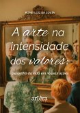 A Arte na Intensidade dos Valores: O Espelho da Vida em Nossas Ações (eBook, ePUB) A Arte na Intensidade dos Valores: O Espelho da Vida em Nossas Ações (eBook, ePUB)