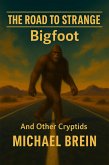 The Road to Strange: Bigfoot And Other Cryptids (eBook, ePUB) The Road to Strange: Bigfoot And Other Cryptids (eBook, ePUB)