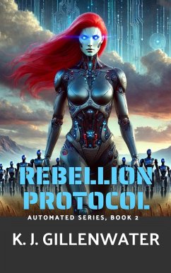 Rebellion Protocol (Automated Series, #2) (eBook, ePUB) - Gillenwater, K. J. Rebellion Protocol (Automated Series, #2) (eBook, ePUB) - Gillenwater, K. J.