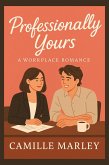Professionally Yours: A Workplace Romance (Yours Maybe, #2) (eBook, ePUB) Professionally Yours: A Workplace Romance (Yours Maybe, #2) (eBook, ePUB)