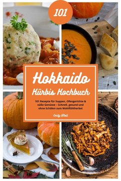 Hokkaido Kürbis Kochbuch: 101 Rezepte für Suppen, Ofengerichte & süße Genüsse - Schnell, gesund und ohne Schälen zum Wohlfühlherbst (eBook, ePUB) - O'Neil, Emily