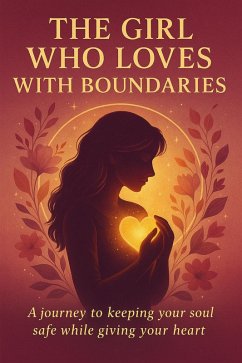 The Girl Who Loves With Boundaries: a Journey to Keeping Your Soul Safe While Giving Your Heart (eBook, ePUB) - Patel, Harsh