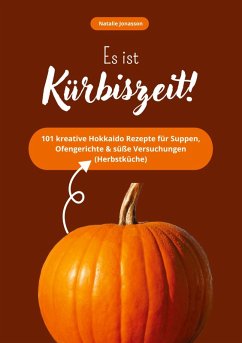 Cover Es ist Kürbiszeit! 101 kreative Hokkaido Rezepte für Suppen, Ofengerichte & süße Versuchungen (Herbstküche)