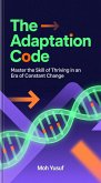The Adaptation Code: Master the Skill of Thriving in an Era of Constant Change (eBook, ePUB)