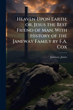 Cover Heaven Upon Earth; or, Jesus the Best Friend of Man. With History of the Janeway Family by F.A. Cox