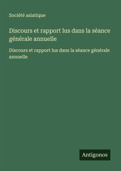 Discours et rapport lus dans la séance générale annuelle Cover Discours et rapport lus dans la séance générale annuelle
