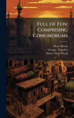 Full of Fun; Comprising Conundrums - Rivers, Dean; Thatcher, George; Wood, Henry Firth