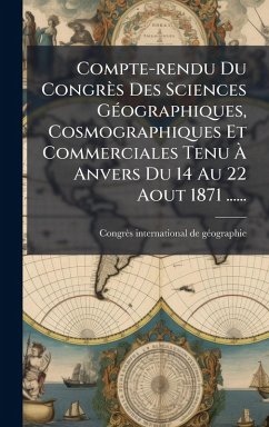 Cover Compte-rendu Du Congrès Des Sciences GÃ(c)ographiques, Cosmographiques Et Commerciales Tenu Ã€ Anvers Du 14 Au 22 Aout 1871 ......