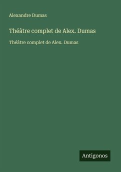 Théâtre complet de Alex. Dumas - Dumas, Alexandre Théâtre complet de Alex. Dumas - Dumas, Alexandre