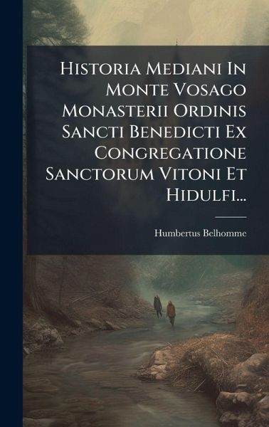 Historia Mediani In Monte Vosago Monasterii Ordinis Sancti Benedicti Ex Congregatione Sanctorum Vitoni Et Hidulfi... Historia Mediani In Monte Vosago Monasterii Ordinis Sancti Benedicti Ex Congregatione Sanctorum Vitoni Et Hidulfi...