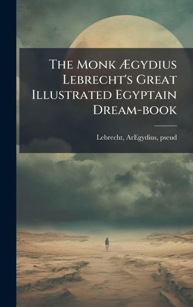 The Monk Ãgydius Lebrecht's Great Illustrated Egyptain Dream-book The Monk Ãgydius Lebrecht's Great Illustrated Egyptain Dream-book