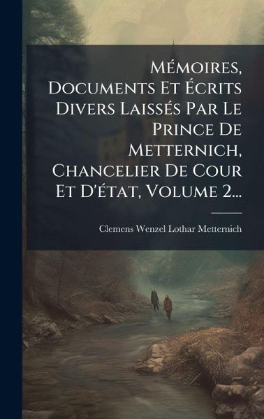 MÃ(c)moires, Documents Et Ã‰crits Divers LaissÃ(c)s Par Le Prince De Metternich, Chancelier De Cour Et D'Ã(c)tat, Volume 2...