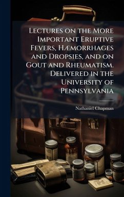 Cover Lectures on the More Important Eruptive Fevers, HÃ]morrhages and Dropsies, and on Gout and Rheumatism. Delivered in the University of Pennsylvania
