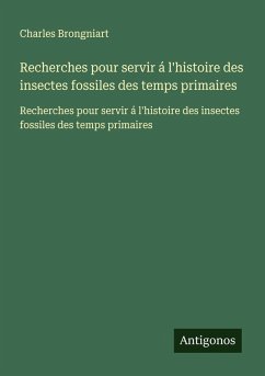 Recherches pour servir á l'histoire des insectes fossiles des temps primaires - Brongniart, Charles Recherches pour servir á l'histoire des insectes fossiles des temps primaires - Brongniart, Charles