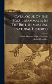 Catalogue Of The Fossil Mammalia In The British Museum, (natural History) Catalogue Of The Fossil Mammalia In The British Museum, (natural History)