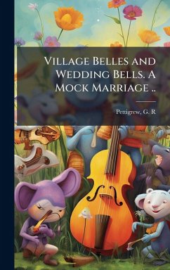 Cover Village Belles and Wedding Bells. A Mock Marriage ..