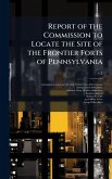 Report of the Commission to Locate the Site of the Frontier Forts of Pennsylvania