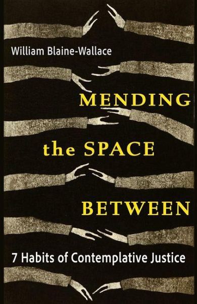 Mending the Space Between: 7 Habits of Contemplative Justice Mending the Space Between: 7 Habits of Contemplative Justice