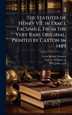 The Statutes of Henry VII. in Exact Facsimile, From the Very Rare Original, Printed by Caxton in 1489 The Statutes of Henry VII. in Exact Facsimile, From the Very Rare Original, Printed by Caxton in 1489