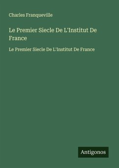 Le Premier Siecle De L'Institut De France - Franqueville, Charles Le Premier Siecle De L'Institut De France - Franqueville, Charles